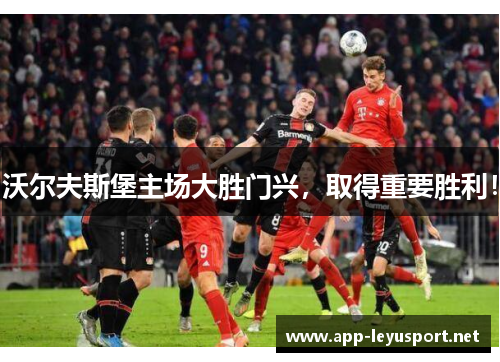 沃尔夫斯堡主场大胜门兴，取得重要胜利！